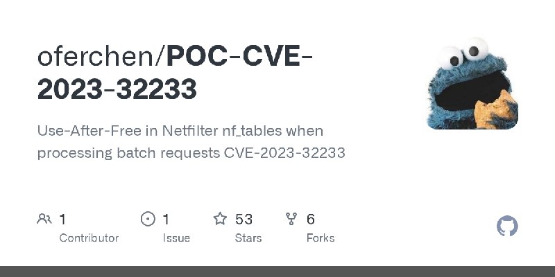 GitHub - oferchen/POC-CVE-2023-32233: Use-After-Free in Netfilter nf_tables when processing batch requests CVE-2023-32233