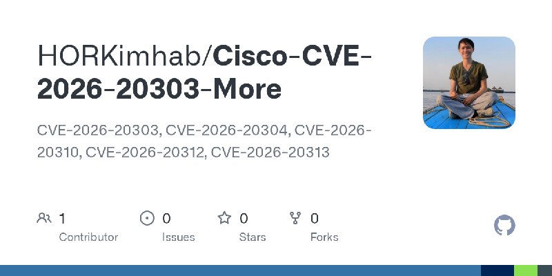 GitHub - HORKimhab/Cisco-CVE-2026-20303-More: CVE-2026-20303, CVE-2026-20304, CVE-2026-20310, CVE-2026-20312, CVE-2026-20313