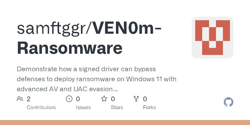 GitHub - samftggr/VEN0m-Ransomware: Demonstrate how a signed driver can bypass defenses to deploy ransomware on Windows 11 with…