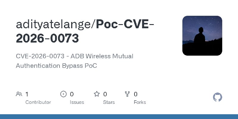 GitHub - adityatelange/Poc-CVE-2026-0073: CVE-2026-0073 - ADB Wireless Mutual Authentication Bypass PoC