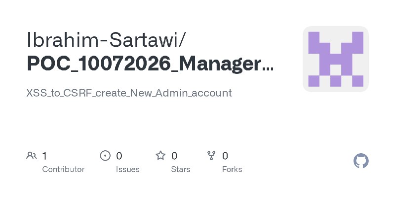GitHub - Ibrahim-Sartawi/POC_10072026_Manager_4: XSS_to_CSRF_create_New_Admin_account