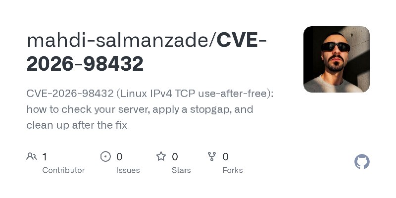 GitHub - mahdi-salmanzade/CVE-2026-98432: CVE-2026-98432 (Linux IPv4 TCP use-after-free): how to check your server, apply a stopgap…