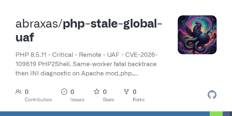 GitHub - abraxas/php-stale-global-uaf: PHP 8.5.11 - Critical - Remote - UAF - CVE-2026-109619 PHP2Shell. Same-worker fatal backtrace…