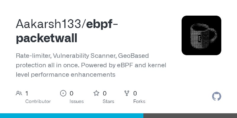 GitHub - Aakarsh133/ebpf-packetwall: Rate-limiter, Vulnerability Scanner, GeoBased protection all in once. Powered by eBPF and…