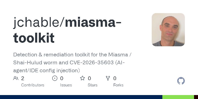 GitHub - jchable/miasma-toolkit: Detection & remediation toolkit for the Miasma / Shai-Hulud worm and CVE-2026-35603 (AI-agent/IDE…