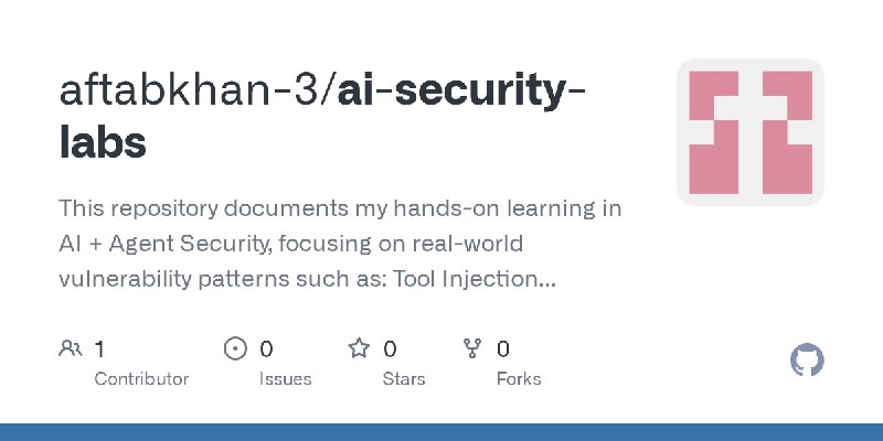 GitHub - aftabkhan-3/ai-security-labs: This repository documents my hands-on learning in AI + Agent Security, focusing on real…