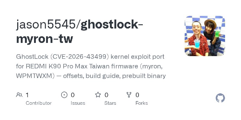 GitHub - jason5545/ghostlock-myron-tw: GhostLock (CVE-2026-43499) kernel exploit port for REDMI K90 Pro Max Taiwan firmware (myron…