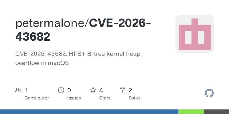 GitHub - petermalone/CVE-2026-43682: CVE-2026-43682: HFS+ B-tree kernel heap overflow in macOS