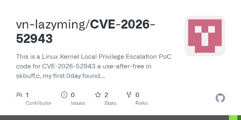 GitHub - vn-lazyming/CVE-2026-52943: This is a Linux Kernel Local Privilege Escalation PoC code for CVE-2026-52943 a use-after…
