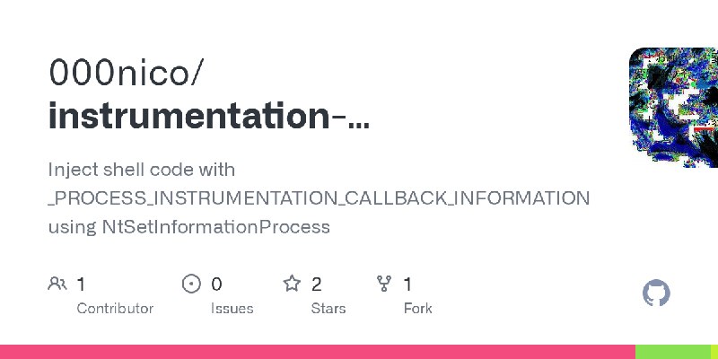 GitHub - 000nico/instrumentation-callback-injection: Inject shell code with _PROCESS_INSTRUMENTATION_CALLBACK_INFORMATION using…
