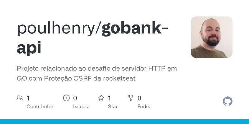 GitHub - poulhenry/gobank-api: Projeto relacionado ao desafio de servidor HTTP em GO com Proteção CSRF da rocketseat