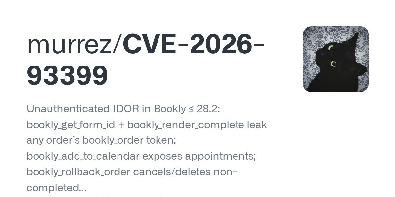 GitHub - murrez/CVE-2026-93399: Unauthenticated IDOR in Bookly ≤ 28.2: bookly_get_form_id + bookly_render_complete leak any order’s…