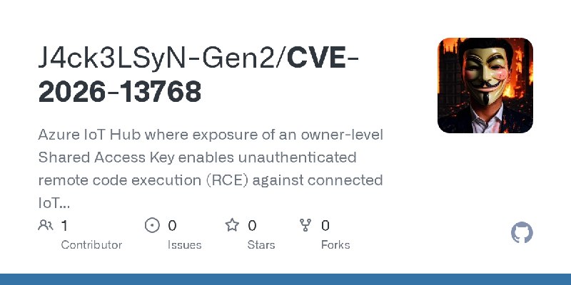 GitHub - J4ck3LSyN-Gen2/CVE-2026-13768: Azure IoT Hub where exposure of an owner-level Shared Access Key enables unauthenticated…