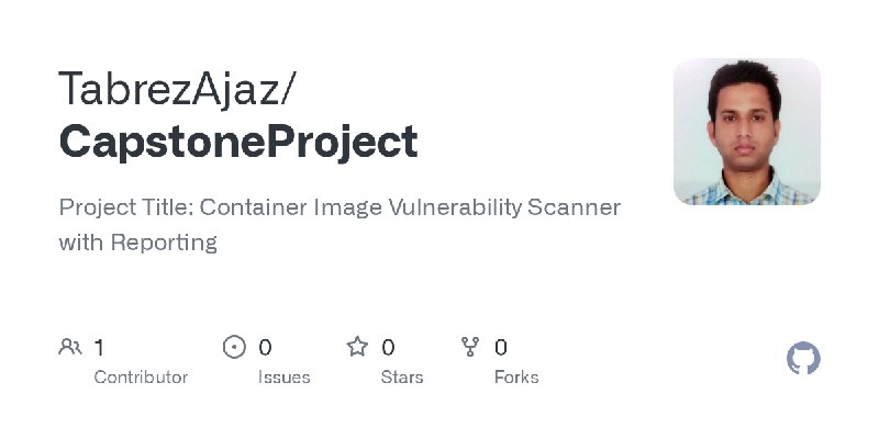 GitHub - TabrezAjaz/CapstoneProject: Project Title: Container Image Vulnerability Scanner with Reporting