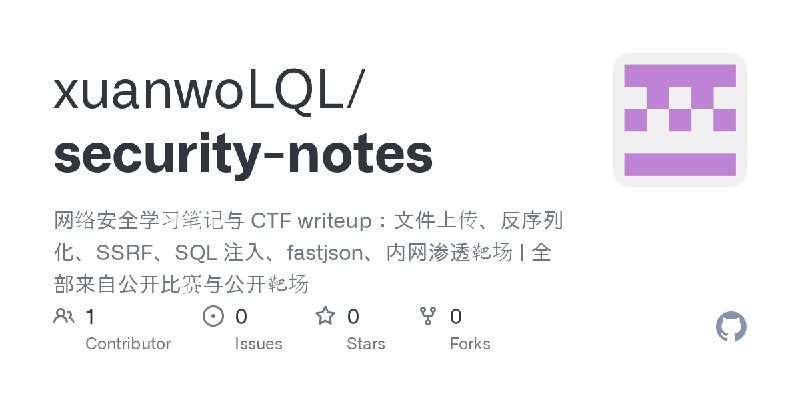 GitHub - xuanwoLQL/security-notes: 网络安全学习笔记与 CTF writeup：文件上传、反序列化、SSRF、SQL 注入、fastjson、内网渗透靶场 | 全部来自公开比赛与公开靶场