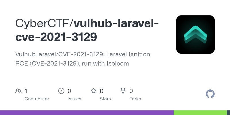 GitHub - CyberCTF/vulhub-laravel-cve-2021-3129: Vulhub laravel/CVE-2021-3129: Laravel Ignition RCE (CVE-2021-3129), run with Isoloom