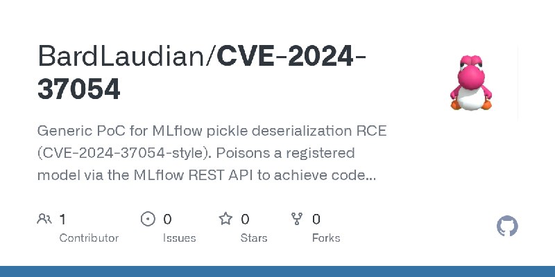 GitHub - BardLaudian/CVE-2024-37054: Generic PoC for MLflow pickle deserialization RCE (CVE-2024-37054-style). Poisons a registered…