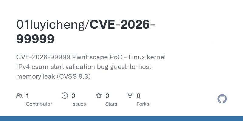 GitHub - 01luyicheng/CVE-2026-99999: CVE-2026-99999 PwnEscape PoC - Linux kernel IPv4 csum_start validation bug guest-to-host memory…