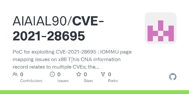 GitHub - AlAIAL90/CVE-2021-28695: PoC for exploiting CVE-2021-28695 : IOMMU page mapping issues on x86 T[his CNA information record…