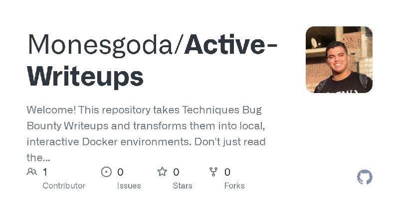 GitHub - Monesgoda/Active-Writeups: Welcome! This repository takes Techniques Bug Bounty Writeups and transforms them into local…