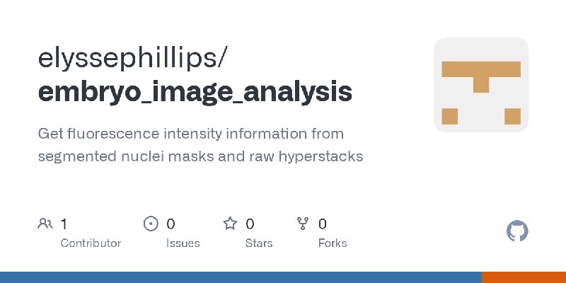 GitHub - elyssephillips/embryo_image_analysis: Get fluorescence intensity information from segmented nuclei masks and raw hyperstacks