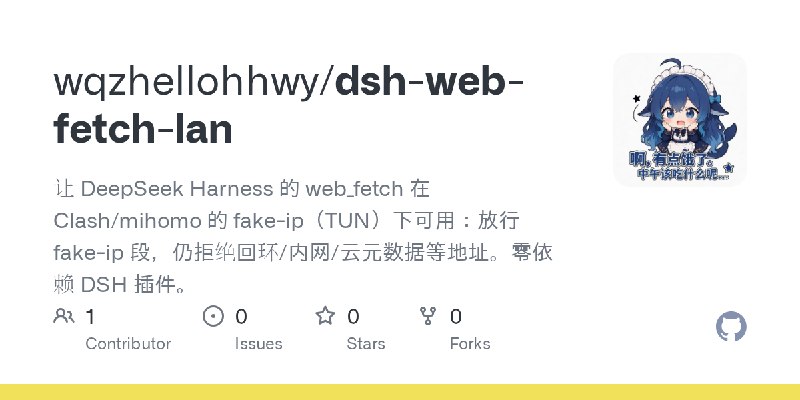 GitHub - wqzhellohhwy/dsh-web-fetch-lan: 让 DeepSeek Harness 的 web_fetch 在 Clash/mihomo 的 fake-ip（TUN）下可用：放行 fake-ip 段，仍拒绝回环/内网/云元数据等地址。零依赖…