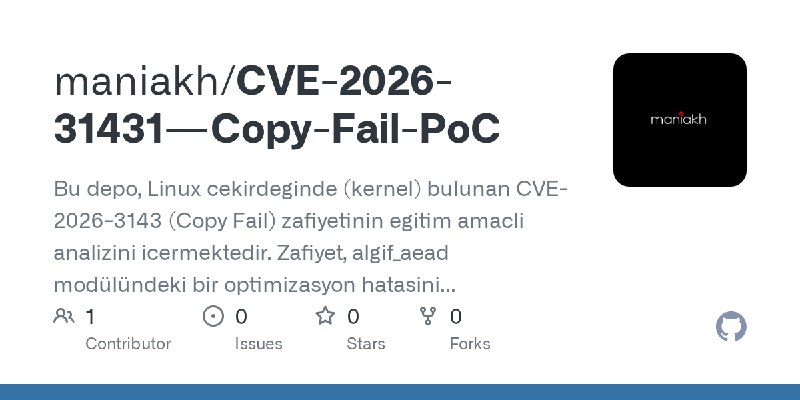 GitHub - maniakh/CVE-2026-31431---Copy-Fail-PoC: Bu depo, Linux cekirdeginde (kernel) bulunan CVE-2026-3143 (Copy Fail) zafiyetinin…