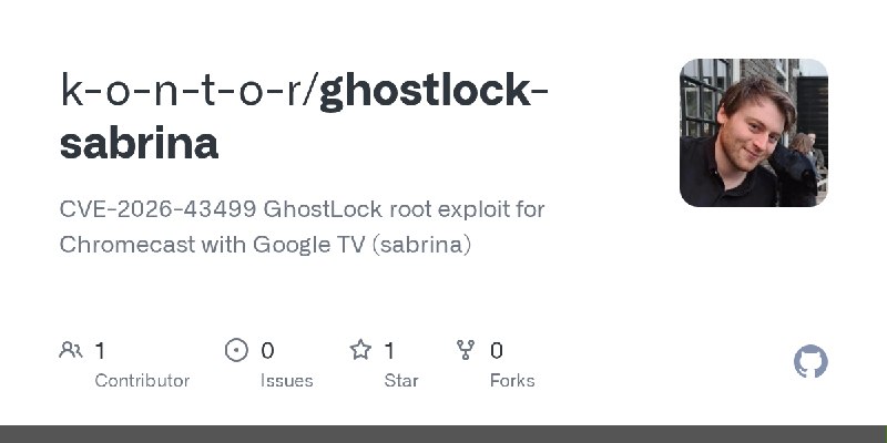 GitHub - k-o-n-t-o-r/ghostlock-sabrina: CVE-2026-43499 GhostLock root exploit for Chromecast with Google TV (sabrina)