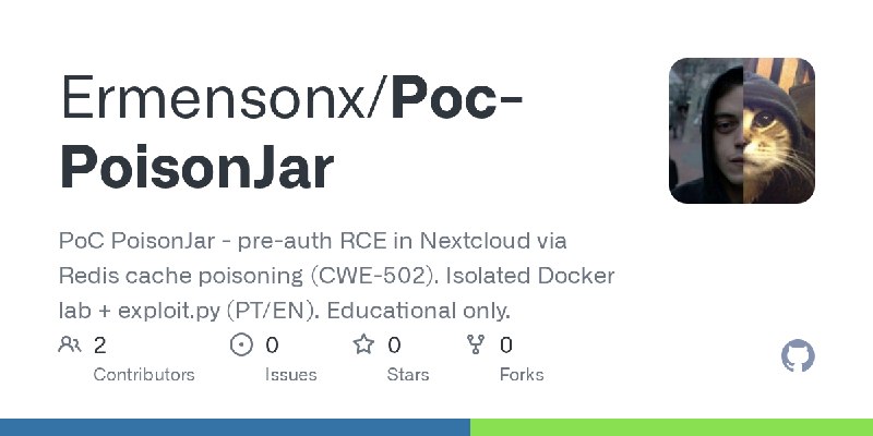 GitHub - Ermensonx/Poc-PoisonJar: PoC PoisonJar - pre-auth RCE in Nextcloud via Redis cache poisoning (CWE-502). Isolated Docker…