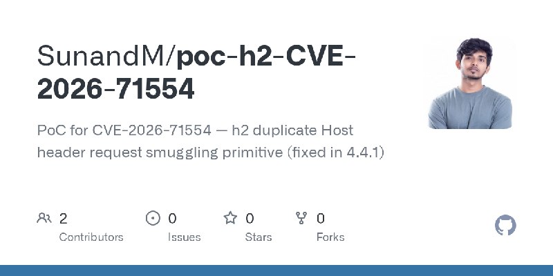 GitHub - SunandM/poc-h2-CVE-2026-71554: PoC for CVE-2026-71554 — h2 duplicate Host header request smuggling primitive (fixed in…