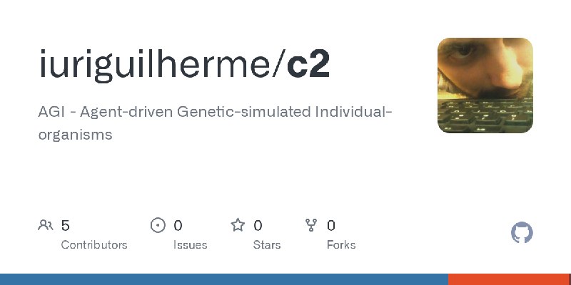 GitHub - iuriguilherme/c2: AGI - Agent-driven Genetic-simulated Individual-organisms
