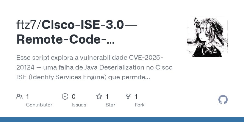 GitHub - ftz7/Cisco-ISE-3.0---Remote-Code-Execution-RCE-: Esse script explora a vulnerabilidade CVE-2025-20124 — uma falha de Java…