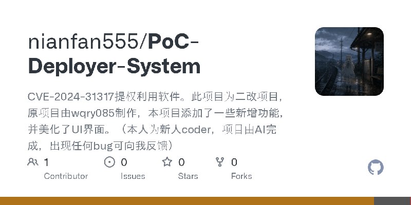 GitHub - nianfan555/PoC-Deployer-System: CVE-2024-31317提权利用软件。此项目为二改项目，原项目由wqry085制作，本项目添加了一些新增功能，并美化了UI界面。（本人为新人coder，项目由AI完成，出现任何bug可向我反馈）