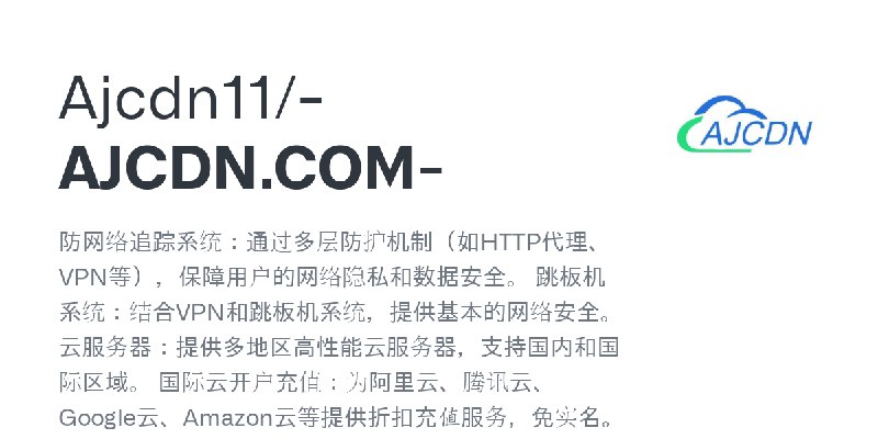 GitHub - Ajcdn11/-AJCDN.COM-: 防网络追踪系统：通过多层防护机制（如HTTP代理、VPN等），保障用户的网络隐私和数据安全。 跳板机系统：结合VPN和跳板机系统，提供基本的网络安全。 云服务器：提供多地区高性能云服务器，支持国内和国际区域。…