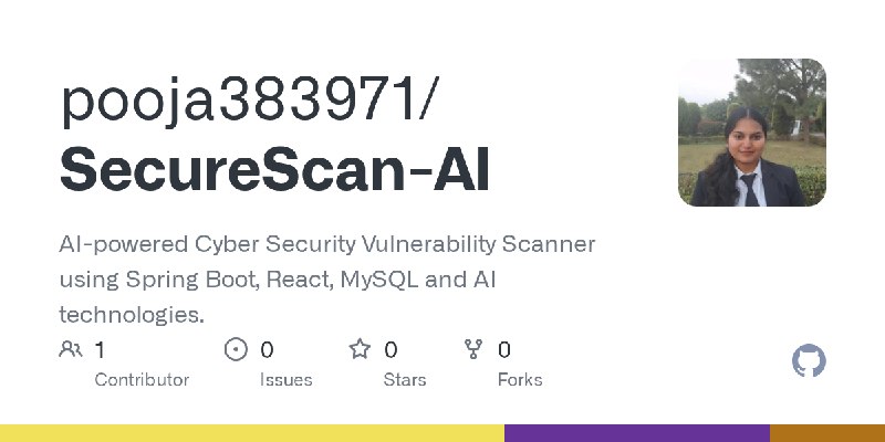 GitHub - pooja383971/SecureScan-AI: AI-powered Cyber Security Vulnerability Scanner using Spring Boot, React, MySQL and AI technologies.
