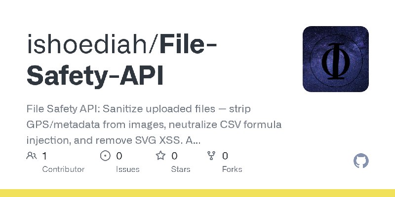 GitHub - ishoediah/File-Safety-API: File Safety API: Sanitize uploaded files — strip GPS/metadata from images, neutralize CSV formula…