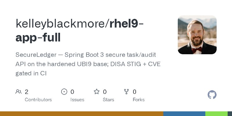 GitHub - kelleyblackmore/rhel9-app-full: SecureLedger — Spring Boot 3 secure task/audit API on the hardened UBI9 base; DISA STIG…