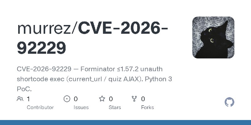 GitHub - murrez/CVE-2026-92229: CVE-2026-92229 — Forminator ≤1.57.2 unauth shortcode exec (current_url / quiz AJAX). Python 3 PoC.