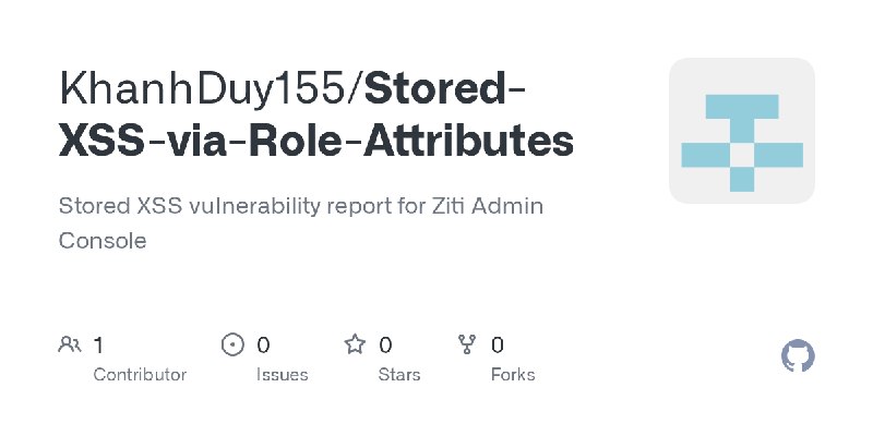 GitHub - KhanhDuy155/Stored-XSS-via-Role-Attributes: Stored XSS vulnerability report for Ziti Admin Console