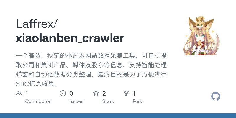GitHub - Laffrex/xiaolanben_crawler: 一个高效、稳定的小蓝本网站数据采集工具，可自动提取公司和集团产品、媒体及股东等信息，支持智能处理弹窗和自动化数据分类整理，最终目的是为了方便进行SRC信息收集。