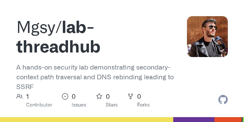 GitHub - Mgsy/lab-threadhub: A hands-on security lab demonstrating secondary-context path traversal and DNS rebinding leading to…