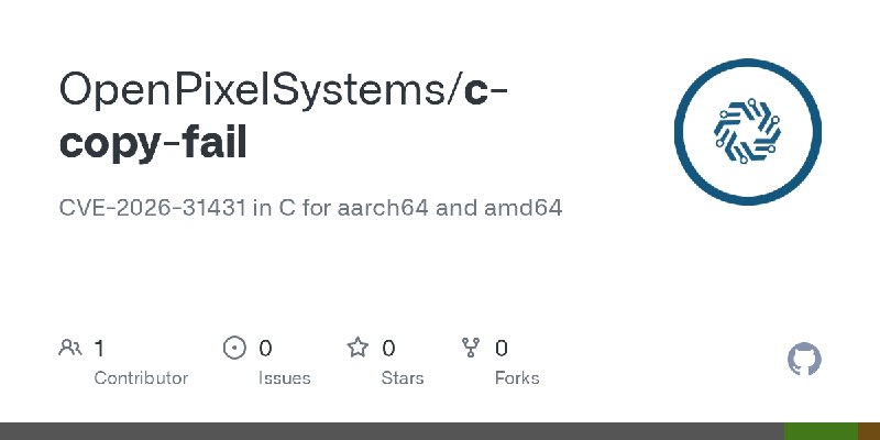 GitHub - OpenPixelSystems/c-copy-fail: CVE-2026-31431 in C for aarch64 and amd64