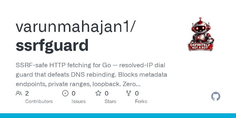 GitHub - varunmahajan1/ssrfguard: SSRF-safe HTTP fetching for Go — resolved-IP dial guard that defeats DNS rebinding. Blocks metadata…