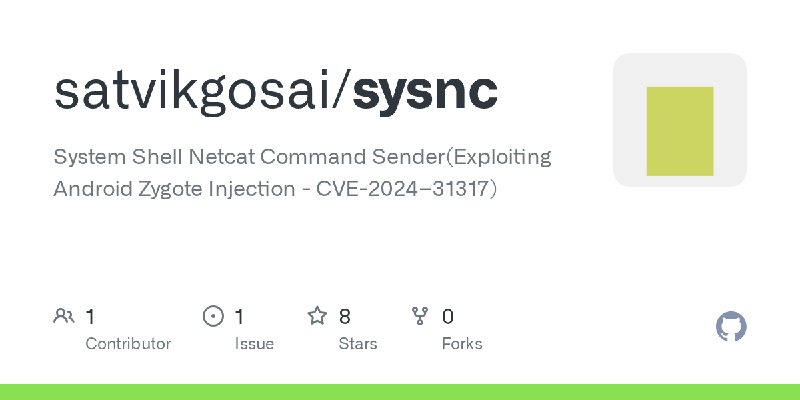 GitHub - satvikgosai/sysnc: System Shell Netcat Command Sender(Exploiting Android Zygote Injection - CVE-2024–31317)