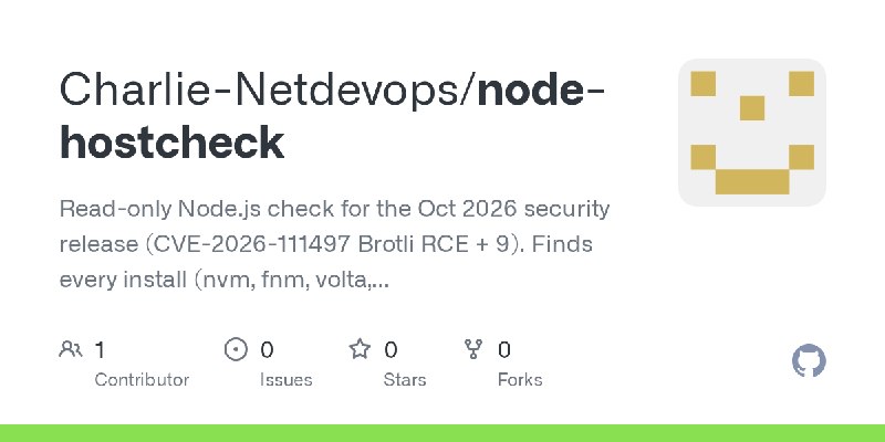 GitHub - Charlie-Netdevops/node-hostcheck: Read-only Node.js check for the Oct 2026 security release (CVE-2026-111497 Brotli RCE…