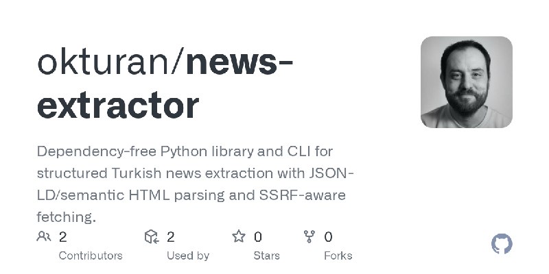 GitHub - okturan/news-extractor: Dependency-free Python library and CLI for structured Turkish news extraction with JSON-LD/semantic…