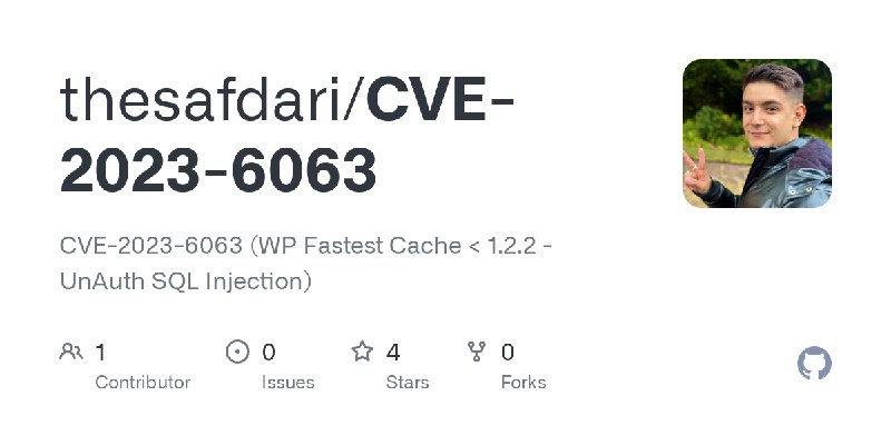 GitHub - thesafdari/CVE-2023-6063: CVE-2023-6063 (WP Fastest Cache < 1.2.2 - UnAuth SQL Injection)