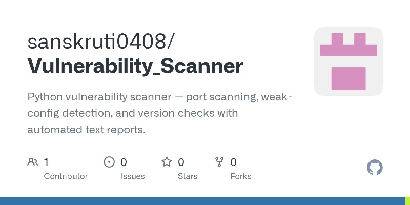 GitHub - sanskruti0408/Vulnerability_Scanner: Python vulnerability scanner — port scanning, weak-config detection, and version…