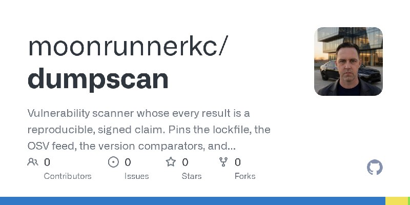 GitHub - moonrunnerkc/dumpscan: Vulnerability scanner whose every result is a reproducible, signed claim. Pins the lockfile, the…