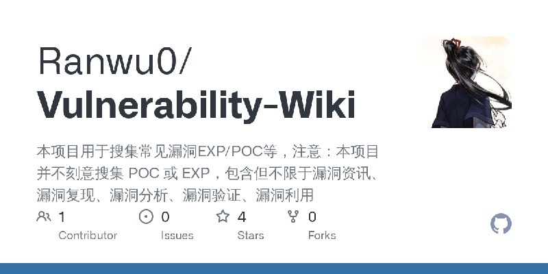 GitHub - Ranwu0/Vulnerability-Wiki: 本项目用于搜集常见漏洞EXP/POC等，注意：本项目并不刻意搜集 POC 或 EXP，包含但不限于漏洞资讯、漏洞复现、漏洞分析、漏洞验证、漏洞利用